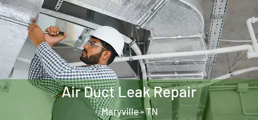 Air Duct Leak Repair Maryville - TN