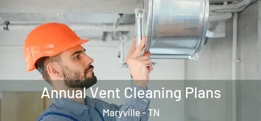  Annual Vent Cleaning Plans Maryville - TN