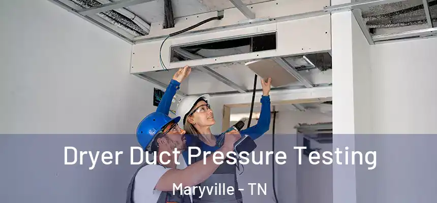  Dryer Duct Pressure Testing Maryville - TN