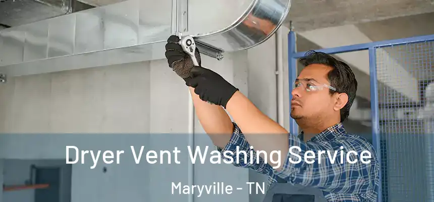 Dryer Vent Washing Service Maryville - TN