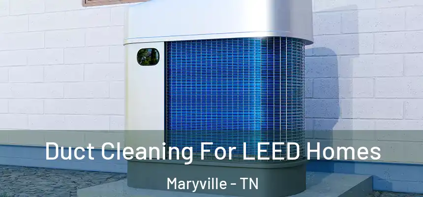  Duct Cleaning For LEED Homes Maryville - TN