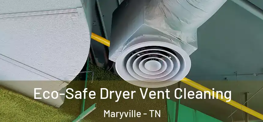 Eco-Safe Dryer Vent Cleaning Maryville - TN