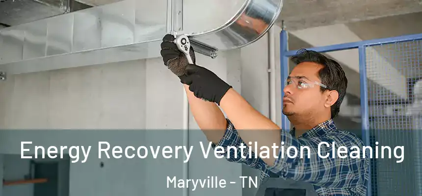 Energy Recovery Ventilation Cleaning Maryville - TN