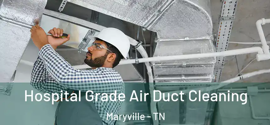  Hospital Grade Air Duct Cleaning Maryville - TN