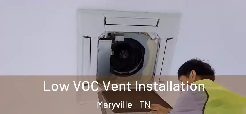  Low VOC Vent Installation Maryville - TN