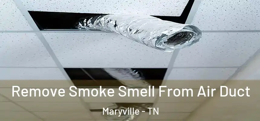 Remove Smoke Smell From Air Duct Maryville - TN