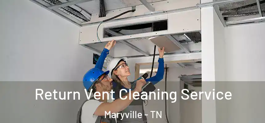  Return Vent Cleaning Service Maryville - TN