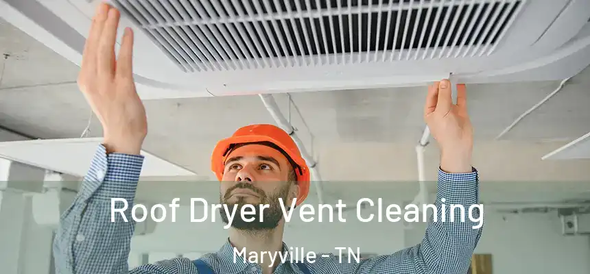  Roof Dryer Vent Cleaning Maryville - TN